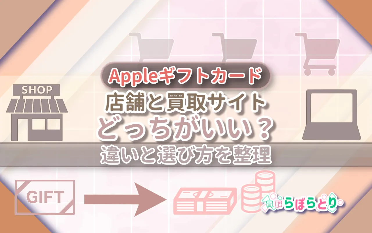 Appleギフトカードは店舗と買取サイトどっちがいい?違いと選び方を整理