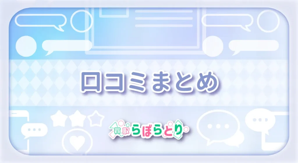買取サイト口コミまとめ